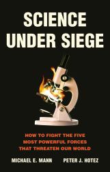 Science under Siege : How to Fight the Five Most Powerful Forces That Threaten Our World