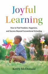 Joyful Learning : How to Find Freedom, Happiness, and Success Beyond Conventional Schooling