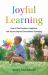 Joyful Learning : How to Find Freedom, Happiness, and Success Beyond Conventional Schooling