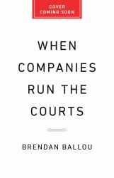 When Companies Run the Courts : How Forced Arbitration Became America's Secret Justice System