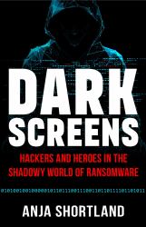 Dark Screens : Hackers and Heroes in the Shadowy World of Ransomware