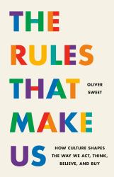 The Rules That Make Us : How Culture Shapes the Way We Act, Think, Believe, and Buy