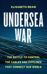 Undersea War : The Battle to Control the Cables and Pipelines That Connect Our World