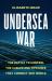 Undersea War : The Battle to Control the Cables and Pipelines That Connect Our World