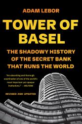 Tower of Basel : The Shadowy History of the Secret Bank That Runs the World