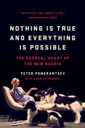 Nothing Is True and Everything Is Possible : The Surreal Heart of the New Russia