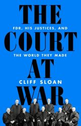 The Court at War : FDR, His Justices, and the World They Made