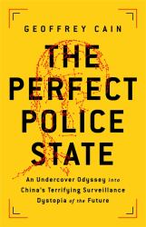 The Perfect Police State : An Undercover Odyssey into China's Terrifying Surveillance Dystopia of the Future