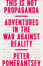 This Is Not Propaganda : Adventures in the War Against Reality
