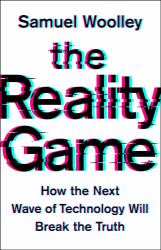 The Reality Game : How the Next Wave of Technology Will Break the Truth