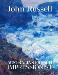 John Russell: Australia's French Impressionist : Australia's French Impressionist