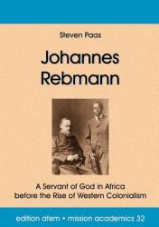 Johannes Rebmann : A Servant of God in Africa before the Rise of Western Colonialism
