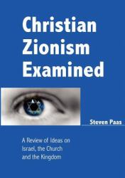 Christian Zionism Examined : A Review of Ideas on Israel, the Church and the Kingdom