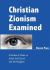 Christian Zionism Examined : A Review of Ideas on Israel, the Church and the Kingdom