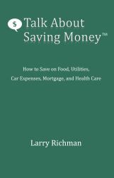 Talk about Saving Money : How to Save on Food, Utilities, Car Expenses, Mortgage, and Health Care