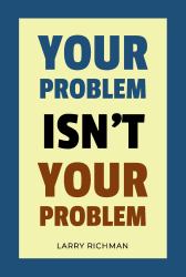 Your Problem Isn't Your Problem