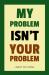 My Problem Isn't Your Problem