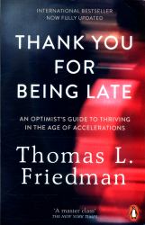 Thank You for Being Late : An Optimist's Guide to Thriving in the Age of Accelerations