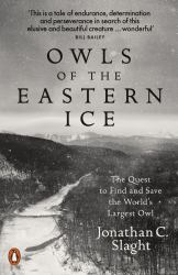 Owls of the Eastern Ice : A Quest to Find and Save the World's Largest Owl