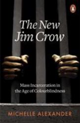 The New Jim Crow : Mass Incarceration in the Age of Colorblindness