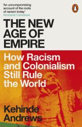 The New Age of Empire : How Racism and Colonialism Still Rule the World