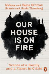 Our House Is on Fire : Scenes of a Family and a Planet in Crisis