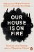 Our House Is on Fire : Scenes of a Family and a Planet in Crisis