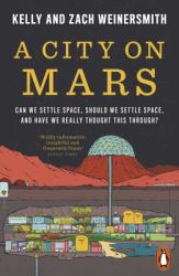 A City on Mars : Can We Settle Space, Should We Settle Space, and Have We Really Thought This Through?