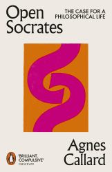 Open Socrates : The Case for a Philosophical Life
