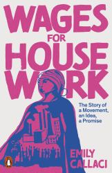 Wages for Housework : The Story of a Movement, an Idea, a Promise