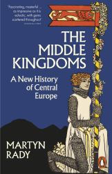 The Middle Kingdoms : A New History of Central Europe