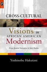 Cross-Cultural Visions in African American Modernism : From Spatial Narrative to Jazz Haiku