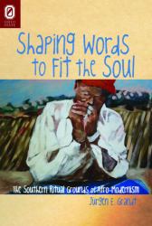 Shaping Words to Fit the Soul : The Southern Ritual Grounds of Afro-Modernism