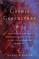 Gothic Geoculture : Nineteenth-Century Representations of Cuba in the Transamerican Imaginary