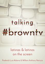 Talking #browntv : Latinas and Latinos on the Screen