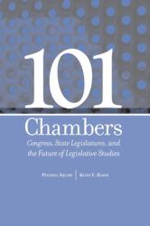 101 Chambers : CONGRESS, STATE LEGISLATURES, and the FUTURE of LEGISLATIVE STUDIES