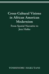 Cross-Cultural Visions in African American Modernism : From Spatial Narrative to Jazz Haiku