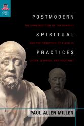 Postmodern Spiritual Practices : The Construction of the Subject and the Reception of Plato in Lacan, Derrida, and Foucault