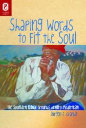 Shaping Words to Fit the Soul: : The Southern Ritual Grounds of Afro-Modernism