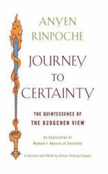 Journey to Certainty : The Quintessence of the Dzogchen View: an Exploration of Mipham's Beacon of Certainty