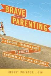 Brave Parenting : A Buddhist-Inspired Guide to Raising Emotionally Resilient Children