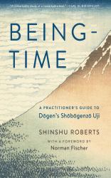 Being-Time : A Practitioner's Guide to Dogen's Shobogenzo Uji