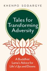 Tales for Transforming Adversity : A Buddhist Lama's Advice for Life's Ups and Downs