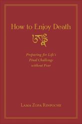 How to Enjoy Death : Preparing to Meet Life's Final Challenge Without Fear