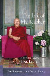 The Life of My Teacher : A Biography of Kyabjé Ling Rinpoché