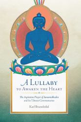 A Lullaby to Awaken the Heart : The Aspiration Prayer of Samantabhadra and Its Tibetan Commentaries