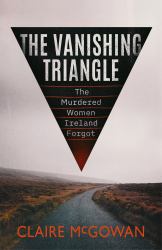 The Vanishing Triangle : The Murdered Women Ireland Forgot