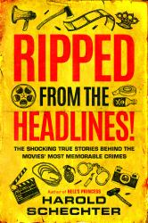 Ripped from the Headlines! : The Shocking True Stories Behind the Movies' Most Memorable Crimes