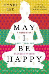 May I Be Happy : A Memoir of Love, Yoga, and Changing My Mind