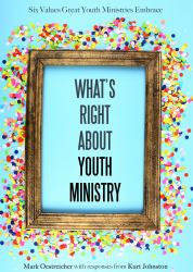 What's Right about Youth Ministry : Six Values Great Youth Ministries Embrace